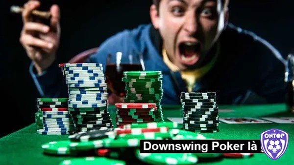 Giải thích ý nghĩa tình trạng Downswing Poker là gì?